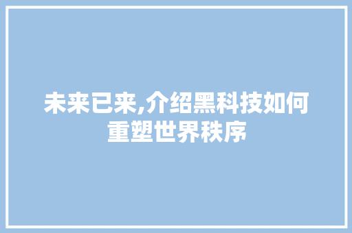 未来已来,介绍黑科技如何重塑世界秩序