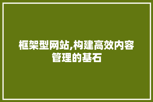 框架型网站,构建高效内容管理的基石 百度SEO