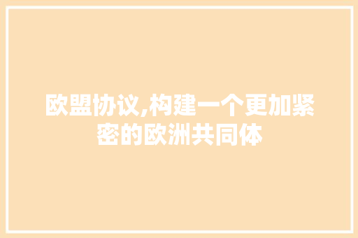 欧盟协议,构建一个更加紧密的欧洲共同体 百度SEO