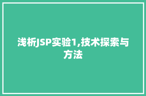 浅析JSP实验1,技术探索与方法