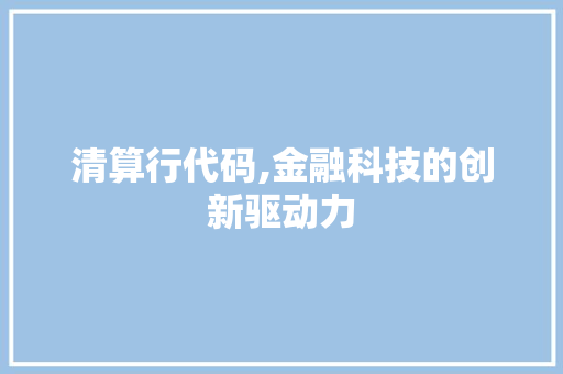 清算行代码,金融科技的创新驱动力