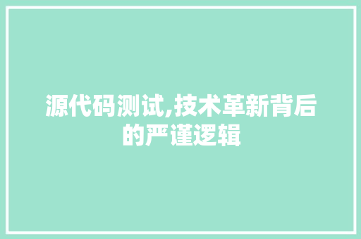 源代码测试,技术革新背后的严谨逻辑 GoogleSEO