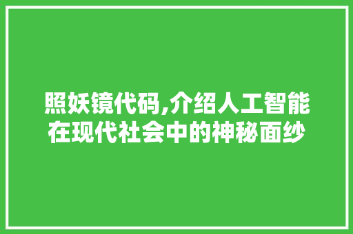 照妖镜代码,介绍人工智能在现代社会中的神秘面纱 百度SEO