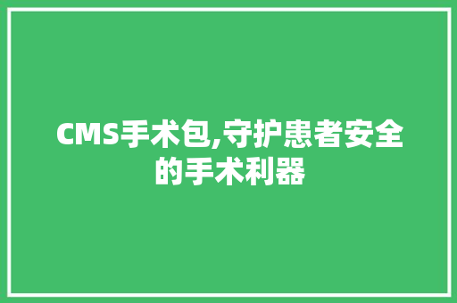 CMS手术包,守护患者安全的手术利器 神马SEO