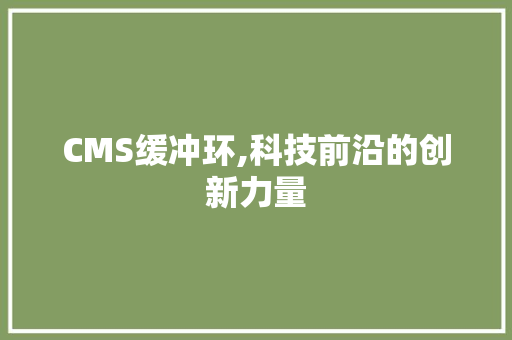 CMS缓冲环,科技前沿的创新力量
