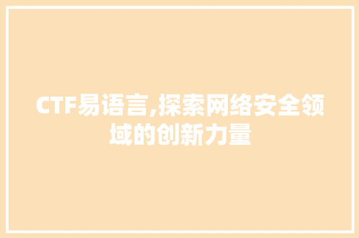 CTF易语言,探索网络安全领域的创新力量 GoogleSEO