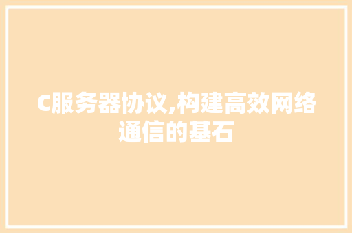C服务器协议,构建高效网络通信的基石 必应SEO