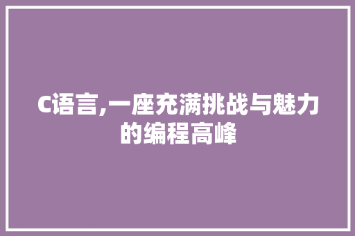 C语言,一座充满挑战与魅力的编程高峰 必应SEO