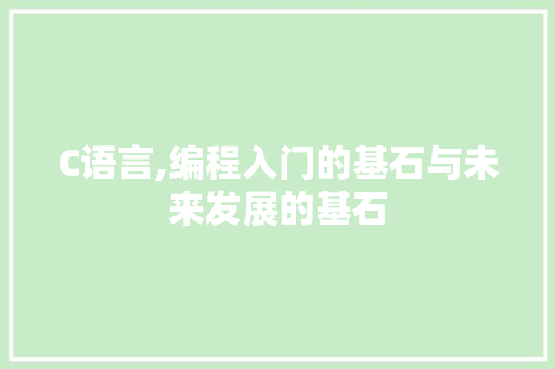 C语言,编程入门的基石与未来发展的基石 搜狗SEO