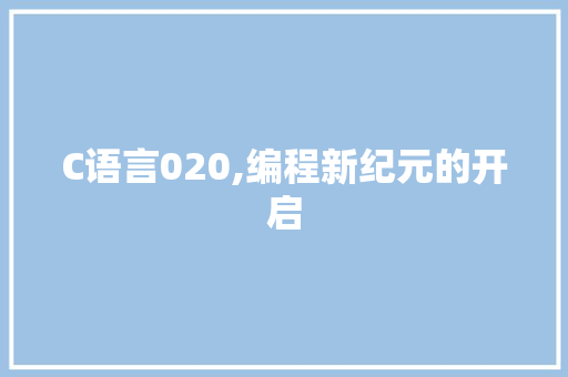 C语言020,编程新纪元的开启