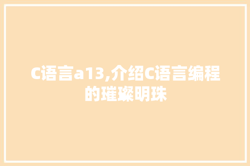C语言a13,介绍C语言编程的璀璨明珠