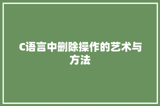 C语言中删除操作的艺术与方法