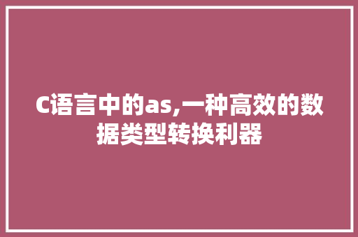 C语言中的as,一种高效的数据类型转换利器 必应SEO