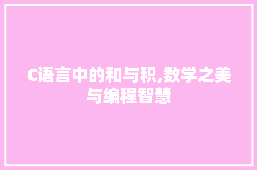 C语言中的和与积,数学之美与编程智慧