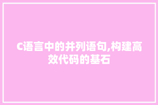 C语言中的并列语句,构建高效代码的基石 百度SEO