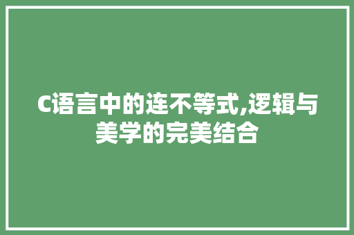 C语言中的连不等式,逻辑与美学的完美结合 搜狗SEO