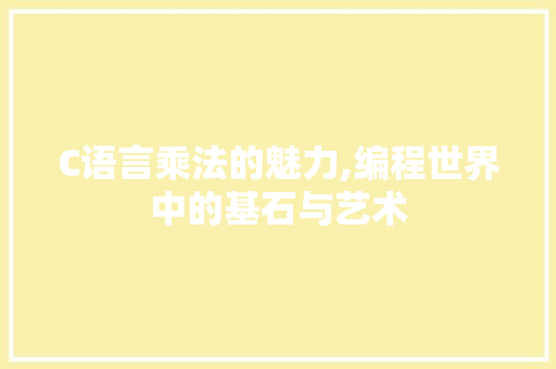 C语言乘法的魅力,编程世界中的基石与艺术 神马SEO