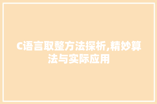 C语言取整方法探析,精妙算法与实际应用 搜狗SEO