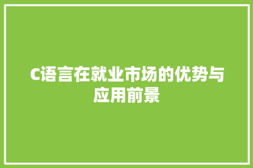 C语言在就业市场的优势与应用前景 搜狗SEO
