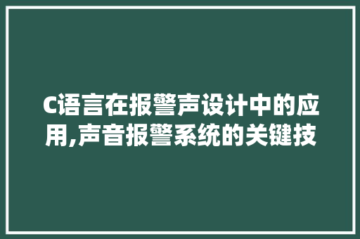 C语言在报警声设计中的应用,声音报警系统的关键技术介绍 百度SEO