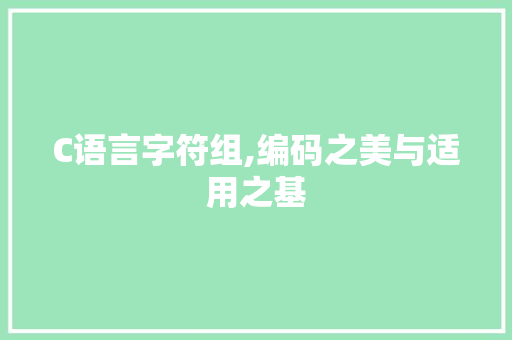 C语言字符组,编码之美与适用之基 必应SEO