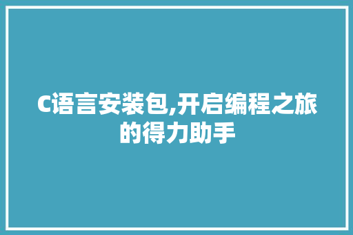 C语言安装包,开启编程之旅的得力助手 百度SEO