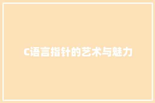 C语言指针的艺术与魅力