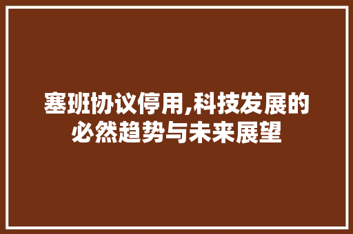 塞班协议停用,科技发展的必然趋势与未来展望 GoogleSEO
