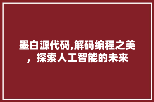 墨白源代码,解码编程之美，探索人工智能的未来 搜狗SEO