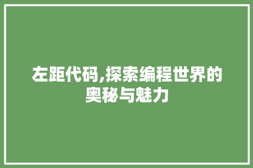 左距代码,探索编程世界的奥秘与魅力 搜狗SEO