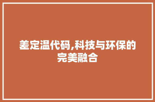 差定温代码,科技与环保的完美融合 神马SEO