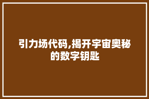 引力场代码,揭开宇宙奥秘的数字钥匙 搜狗SEO