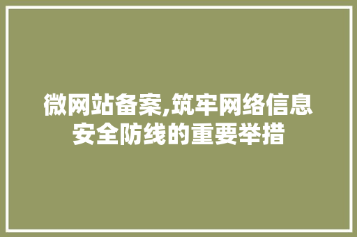 微网站备案,筑牢网络信息安全防线的重要举措 神马SEO
