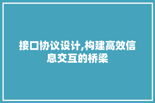 接口协议设计,构建高效信息交互的桥梁