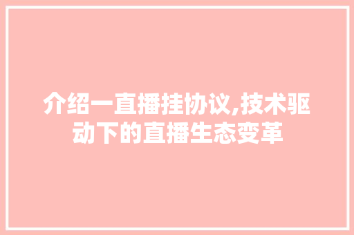 介绍一直播挂协议,技术驱动下的直播生态变革 神马SEO