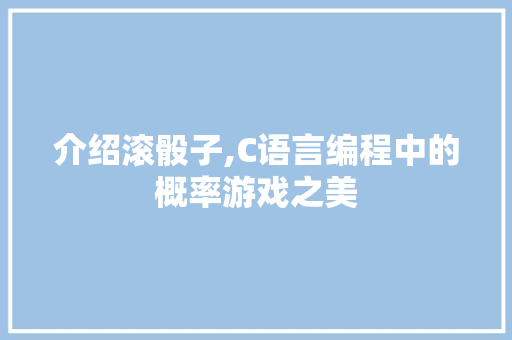 介绍滚骰子,C语言编程中的概率游戏之美 神马SEO