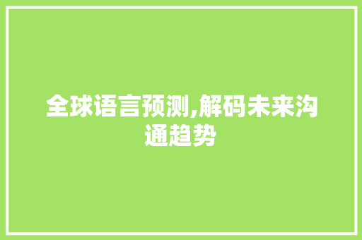 全球语言预测,解码未来沟通趋势