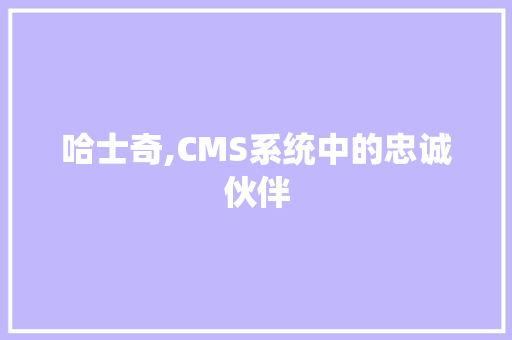 哈士奇,CMS系统中的忠诚伙伴