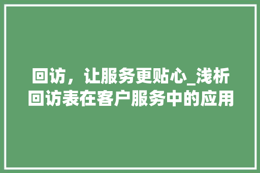 回访，让服务更贴心_浅析回访表在客户服务中的应用 必应SEO