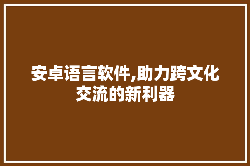 安卓语言软件,助力跨文化交流的新利器 必应SEO