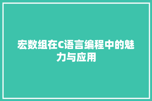 宏数组在C语言编程中的魅力与应用 搜狗SEO