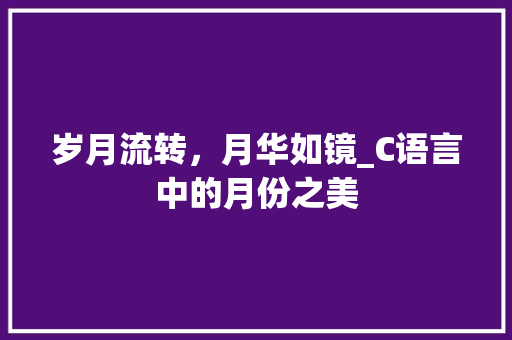 岁月流转，月华如镜_C语言中的月份之美 搜狗SEO