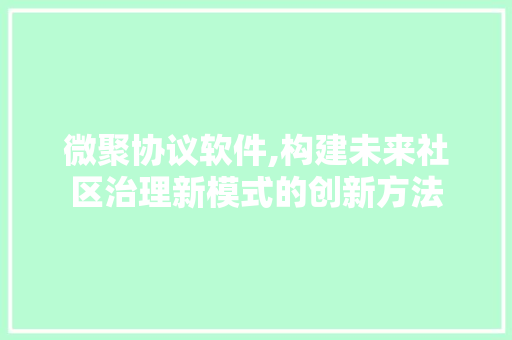 微聚协议软件,构建未来社区治理新模式的创新方法 神马SEO