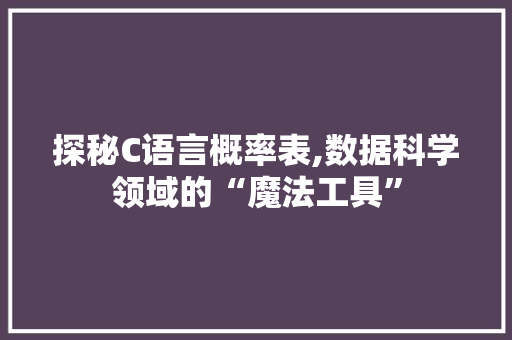 探秘C语言概率表,数据科学领域的“魔法工具” 必应SEO