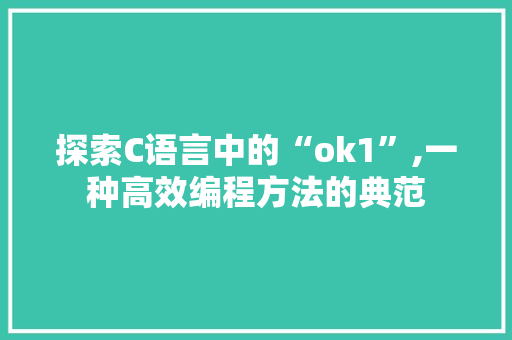 探索C语言中的“ok1”,一种高效编程方法的典范 搜狗SEO