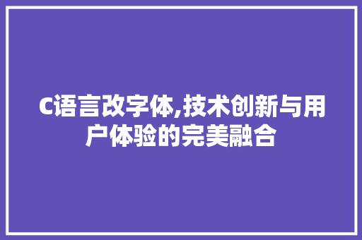 C语言改字体,技术创新与用户体验的完美融合 神马SEO