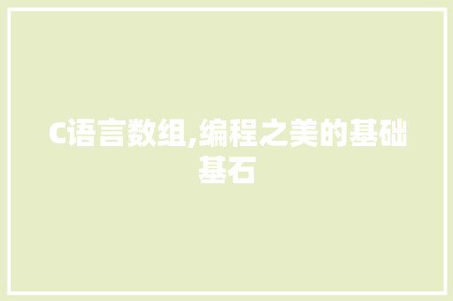 C语言数组,编程之美的基础基石 GoogleSEO
