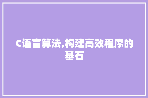 C语言算法,构建高效程序的基石 搜狗SEO