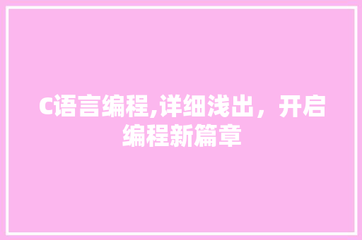 C语言编程,详细浅出，开启编程新篇章 神马SEO