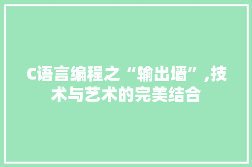 C语言编程之“输出墙”,技术与艺术的完美结合 神马SEO